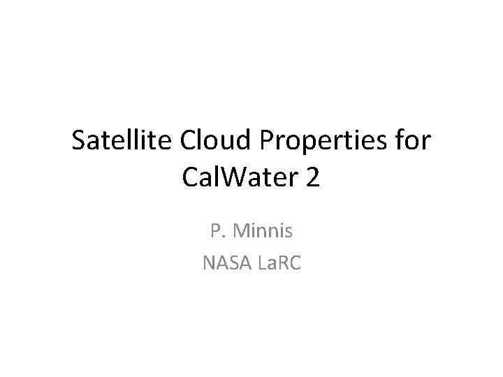 Satellite Cloud Properties for Cal. Water 2 P. Minnis NASA La. RC 