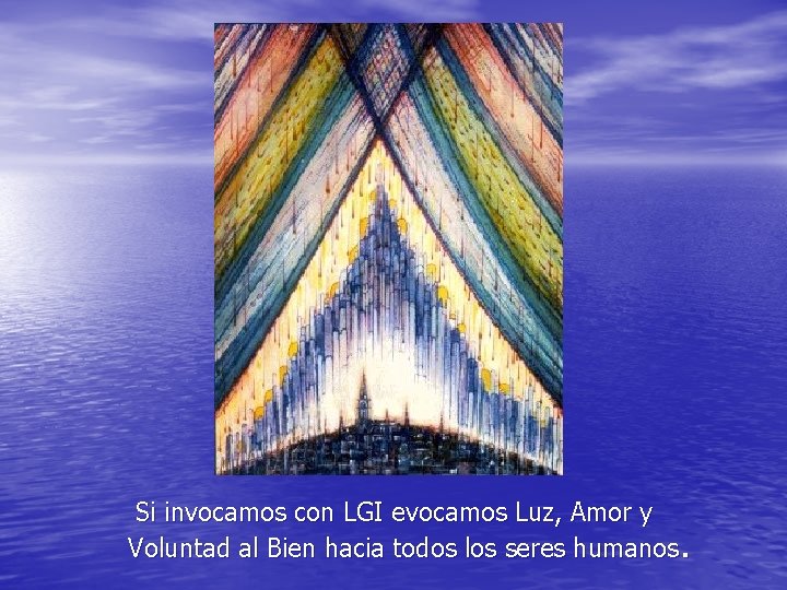 Si invocamos con LGI evocamos Luz, Amor y Voluntad al Bien hacia todos los