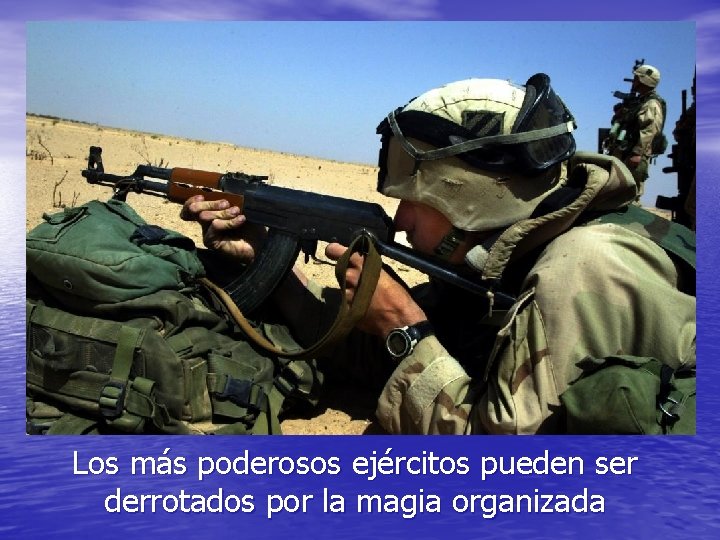 Los más poderosos ejércitos pueden ser derrotados por la magia organizada 