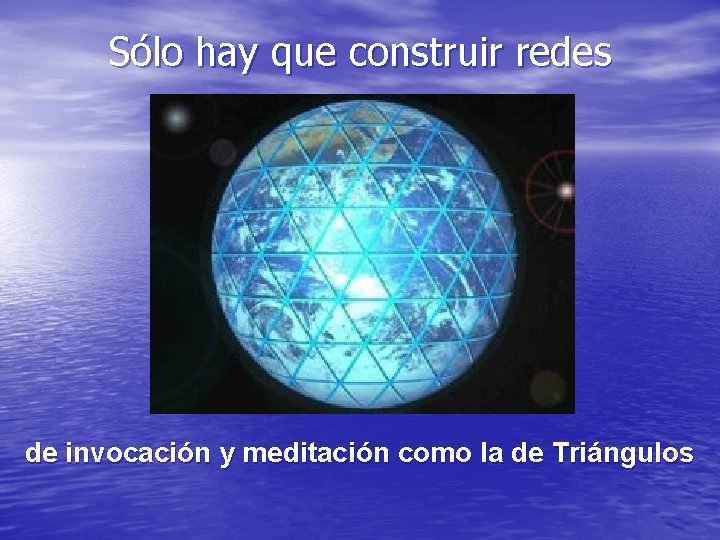 Sólo hay que construir redes de invocación y meditación como la de Triángulos 