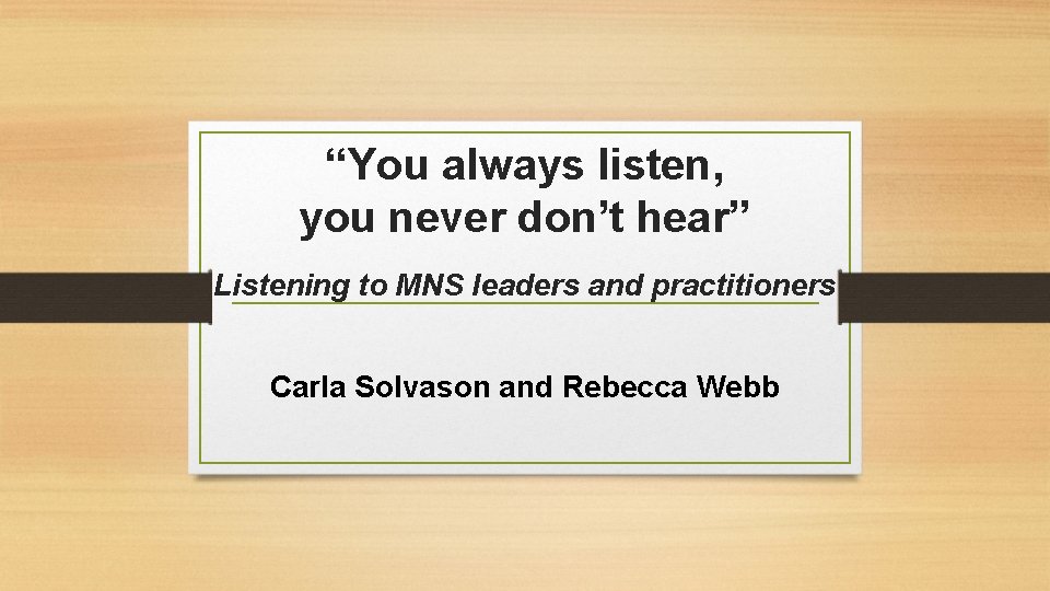 “You always listen, you never don’t hear” Listening to MNS leaders and practitioners Carla