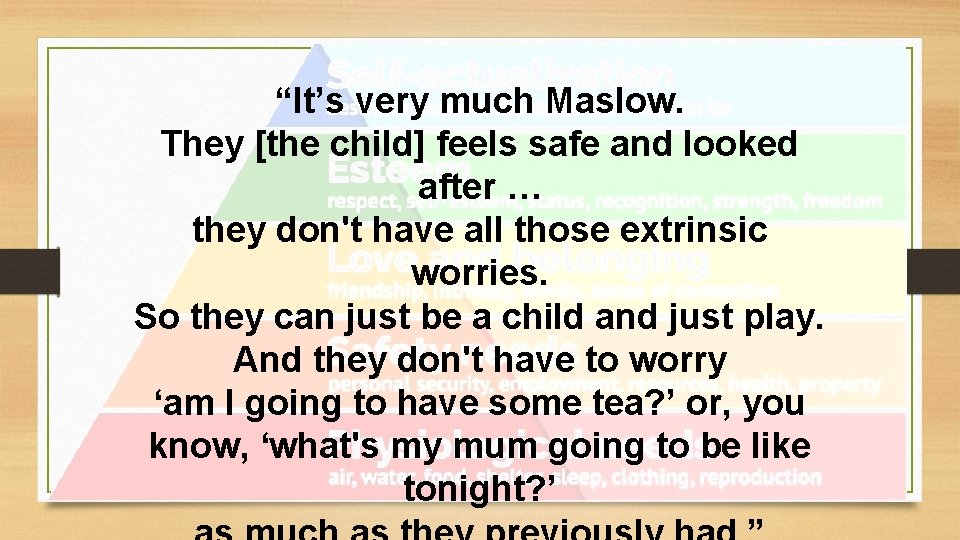 “It’s very much Maslow. They [the child] feels safe and looked after … they