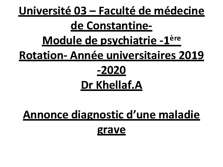 Université 03 – Faculté de médecine de Constantine. Module de psychiatrie -1ère Rotation- Année