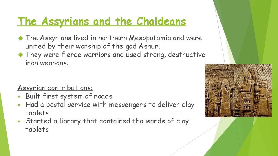 The Assyrians and the Chaldeans The Assyrians lived in northern Mesopotamia and were united