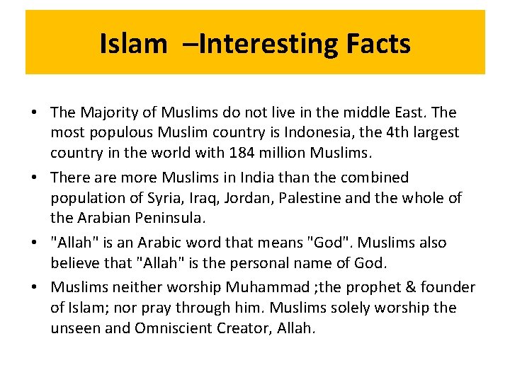 Islam –Interesting Facts • The Majority of Muslims do not live in the middle
