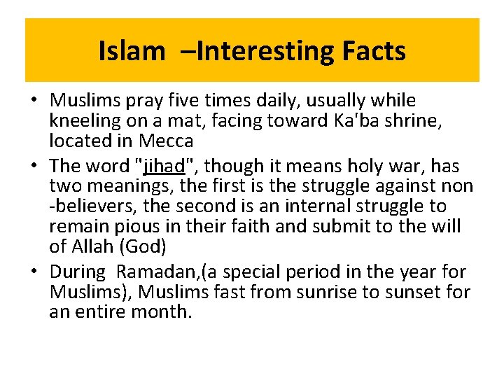 Islam –Interesting Facts • Muslims pray five times daily, usually while kneeling on a