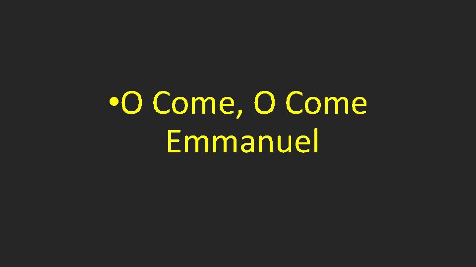  • O Come, O Come Emmanuel 