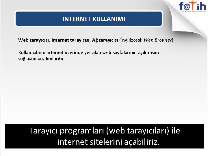 INTERNET KULLANIMI Web tarayıcısı, Internet tarayıcısı, Ağ tarayıcısı (İngilizcesi: Web Browser) Kullanıcıların internet üzerinde