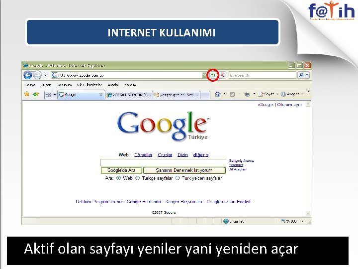 INTERNET KULLANIMI Aktif olan sayfayı yeniler yani yeniden açar 