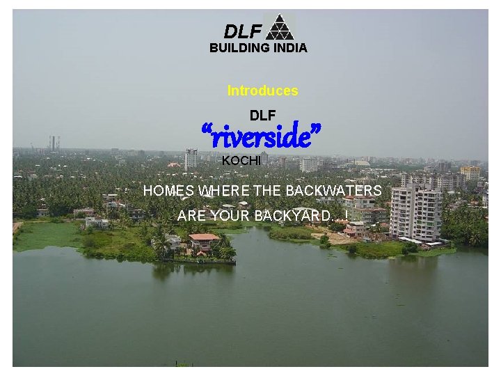 DLF BUILDING INDIA Introduces DLF “riverside” KOCHI HOMES WHERE THE BACKWATERS ARE YOUR BACKYARD…!