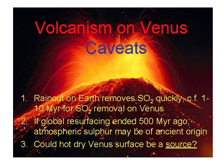 Volcanism on Venus - Caveats 1. Rainout on Earth removes SO 2 quickly, c.
