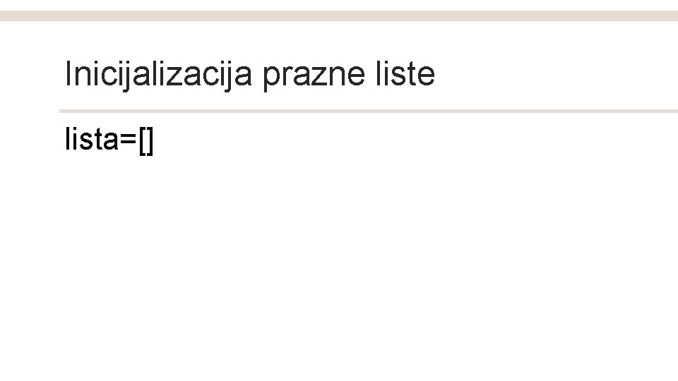 Inicijalizacija prazne lista=[] 