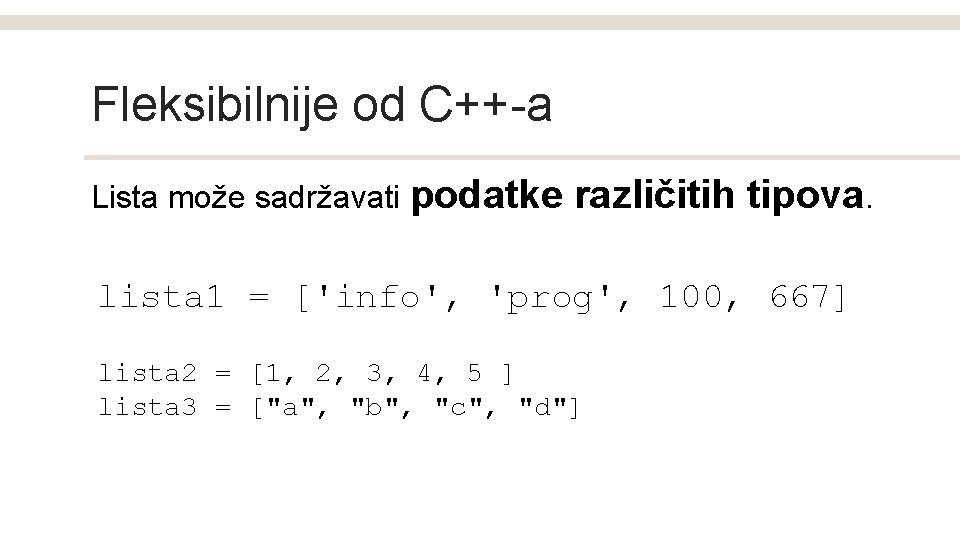 Fleksibilnije od C++-a Lista može sadržavati podatke različitih tipova. lista 1 = ['info', 'prog',