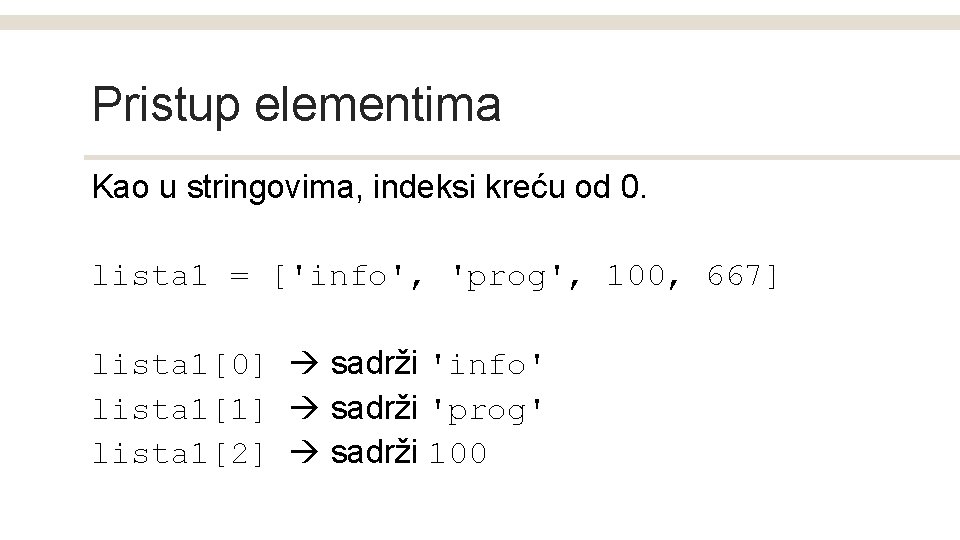 Pristup elementima Kao u stringovima, indeksi kreću od 0. lista 1 = ['info', 'prog',