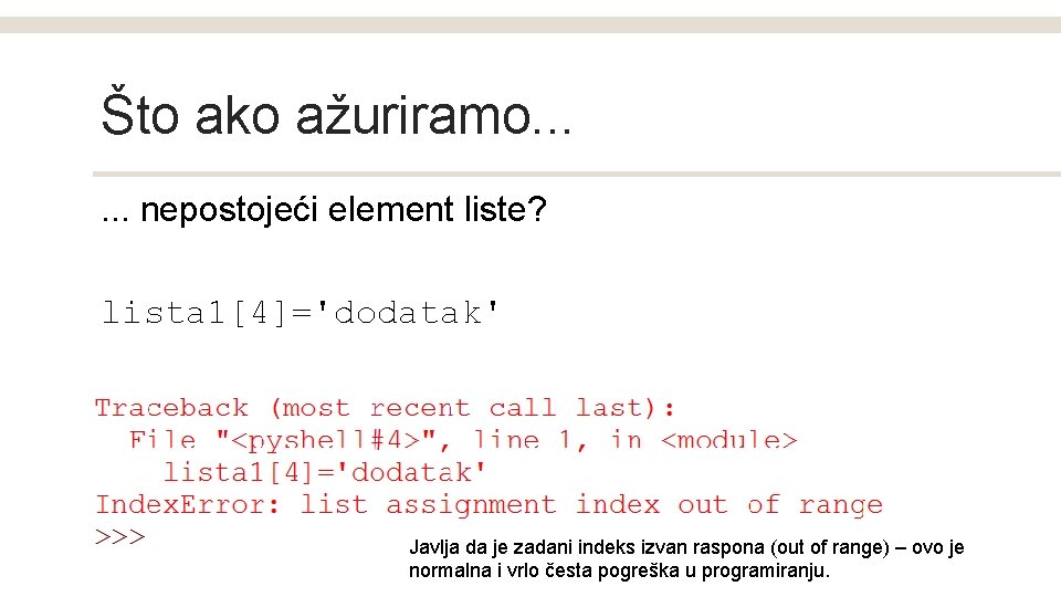 Što ako ažuriramo. . . nepostojeći element liste? lista 1[4]='dodatak' Javlja da je zadani