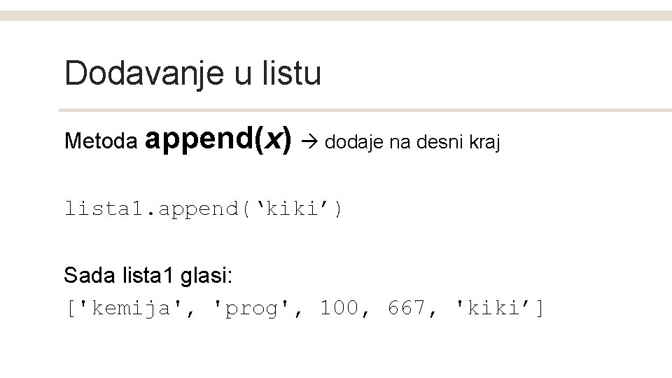 Dodavanje u listu Metoda append(x) dodaje na desni kraj lista 1. append(‘kiki’) Sada lista