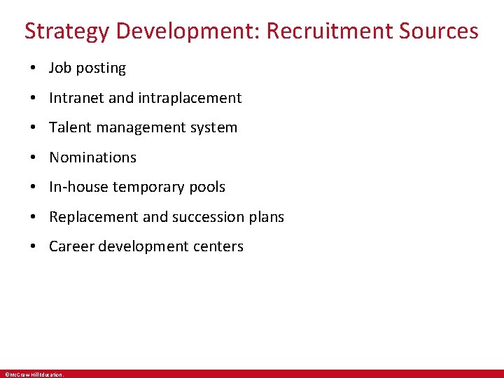 Strategy Development: Recruitment Sources • Job posting • Intranet and intraplacement • Talent management