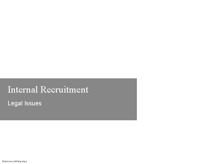 Internal Recruitment Legal Issues ©Mc. Graw-Hill Education 