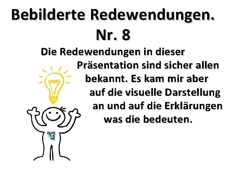 Bebilderte Redewendungen. Nr. 8 Die Redewendungen in dieser Präsentation sind sicher allen bekannt. Es