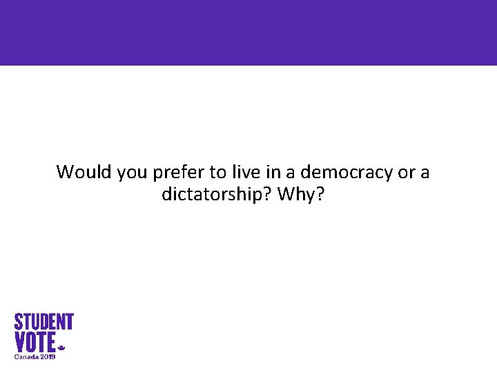 Would you prefer to live in a democracy or a dictatorship? Why? 