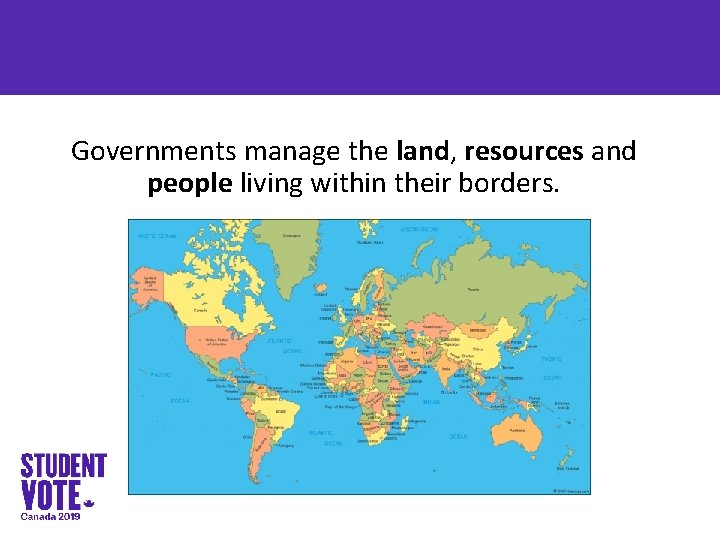 Governments manage the land, resources and people living within their borders. 