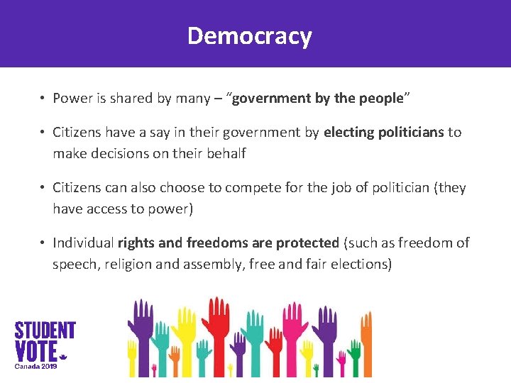 Democracy • Power is shared by many – “government by the people” • Citizens