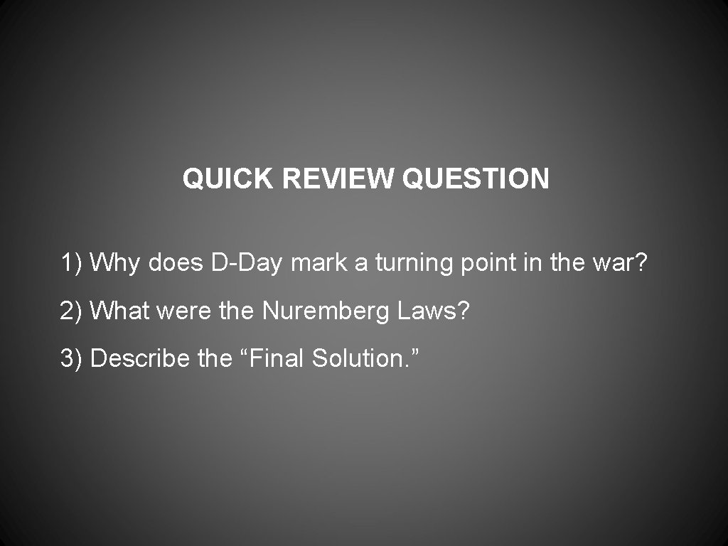 QUICK REVIEW QUESTION 1) Why does D-Day mark a turning point in the war?