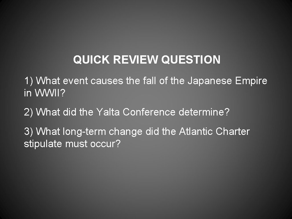 QUICK REVIEW QUESTION 1) What event causes the fall of the Japanese Empire in