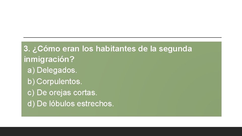 3. ¿Cómo eran los habitantes de la segunda inmigración? a) Delegados. b) Corpulentos. c) 3. ¿Cómo eran los habitantes de la segunda inmigración? a) Delegados. b) Corpulentos. c)