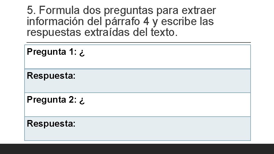 5. Formula dos preguntas para extraer información del párrafo 4 y escribe las respuestas 5. Formula dos preguntas para extraer información del párrafo 4 y escribe las respuestas