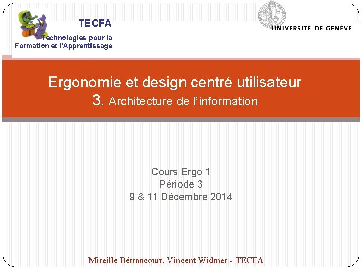 TECFA Technologies pour la Formation et l’Apprentissage Ergonomie et design centré utilisateur 3. Architecture