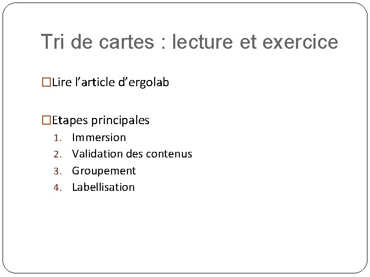 Tri de cartes : lecture et exercice �Lire l’article d’ergolab �Etapes principales 1. Immersion