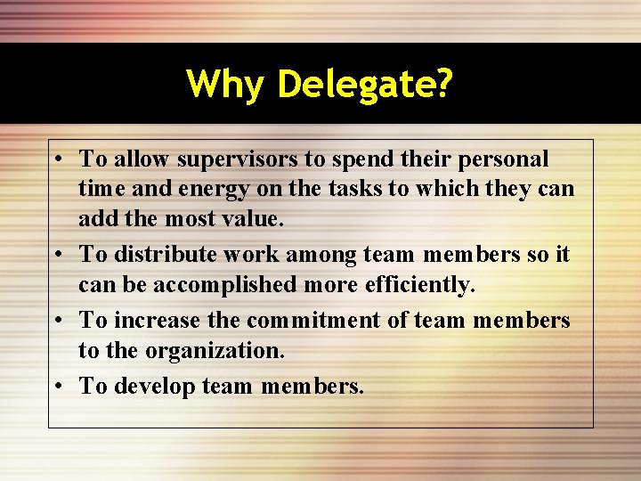 Why Delegate? • To allow supervisors to spend their personal time and energy on