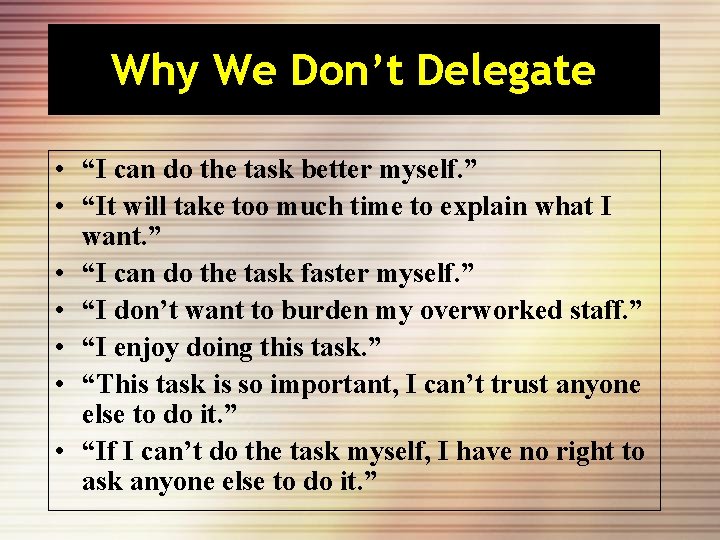 Why We Don’t Delegate • “I can do the task better myself. ” •