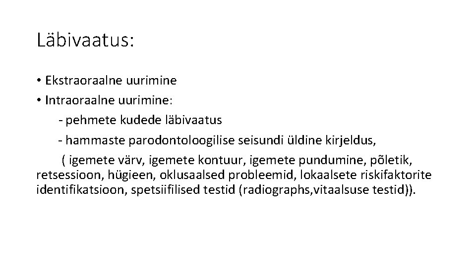 Läbivaatus: • Ekstraoraalne uurimine • Intraoraalne uurimine: - pehmete kudede läbivaatus - hammaste parodontoloogilise