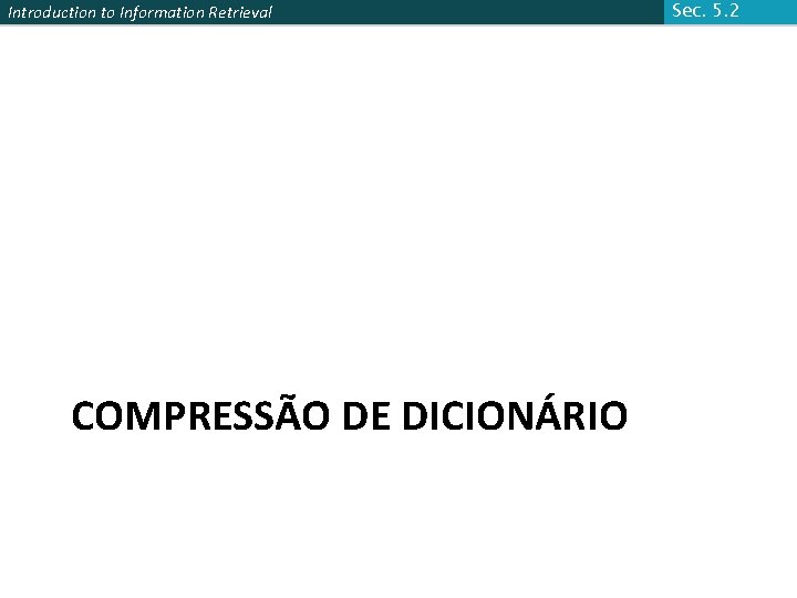 Introduction to Information Retrieval COMPRESSÃO DE DICIONÁRIO Sec. 5. 2 