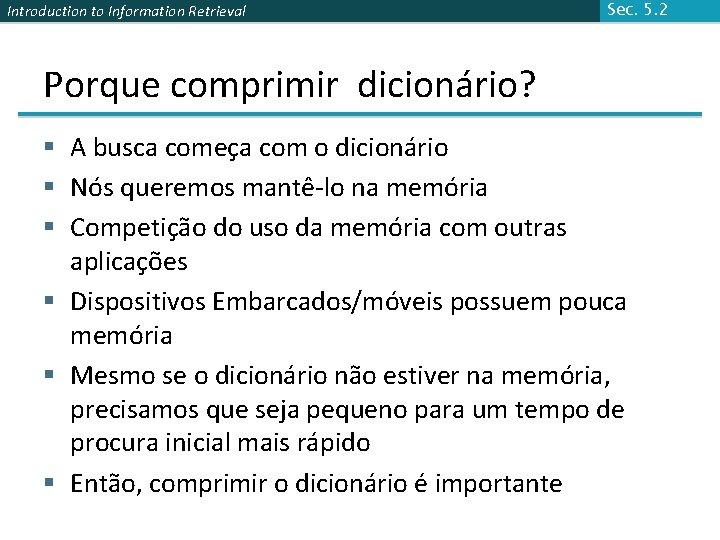 Introduction to Information Retrieval Sec. 5. 2 Porque comprimir dicionário? § A busca começa