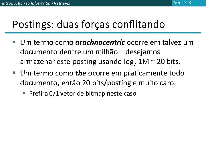 Introduction to Information Retrieval Sec. 5. 3 Postings: duas forças conflitando § Um termo