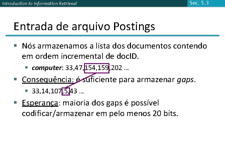 Introduction to Information Retrieval Sec. 5. 3 Entrada de arquivo Postings § Nós armazenamos Introduction to Information Retrieval Sec. 5. 3 Entrada de arquivo Postings § Nós armazenamos