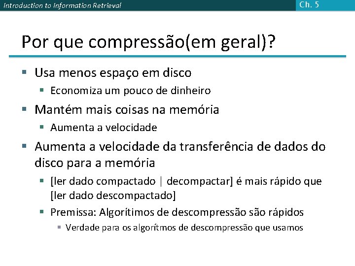 Introduction to Information Retrieval Ch. 5 Por que compressão(em geral)? § Usa menos espaço Introduction to Information Retrieval Ch. 5 Por que compressão(em geral)? § Usa menos espaço