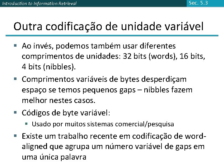 Introduction to Information Retrieval Sec. 5. 3 Outra codificação de unidade variável § Ao