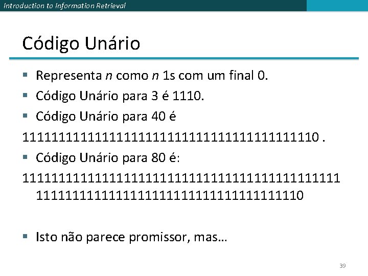 Introduction to Information Retrieval Código Unário § Representa n como n 1 s com