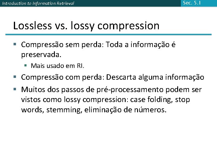 Introduction to Information Retrieval Sec. 5. 1 Lossless vs. lossy compression § Compressão sem