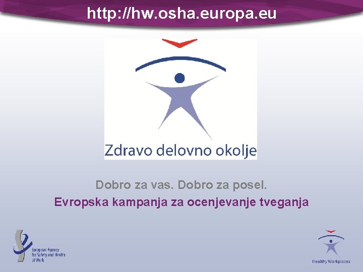 http: //hw. osha. europa. eu Dobro za vas. Dobro za posel. Evropska kampanja za