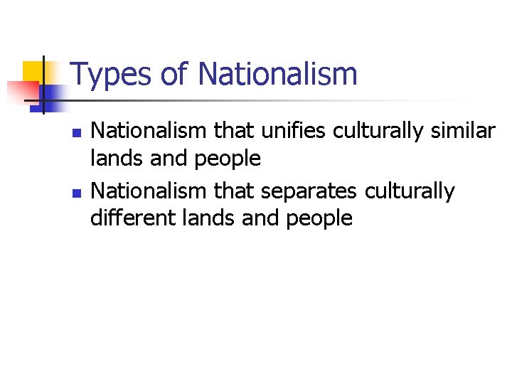 Types of Nationalism n n Nationalism that unifies culturally similar lands and people Nationalism