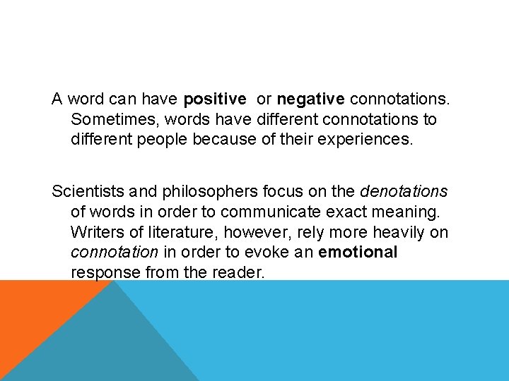 A word can have positive or negative connotations. Sometimes, words have different connotations to