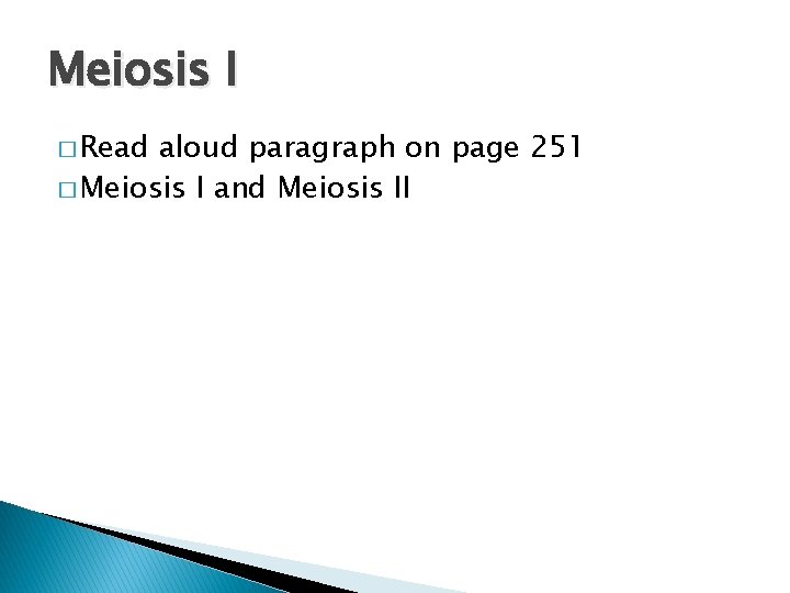 Meiosis I � Read aloud paragraph on page 251 � Meiosis I and Meiosis