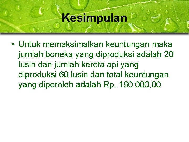 Kesimpulan • Untuk memaksimalkan keuntungan maka jumlah boneka yang diproduksi adalah 20 lusin dan Kesimpulan • Untuk memaksimalkan keuntungan maka jumlah boneka yang diproduksi adalah 20 lusin dan