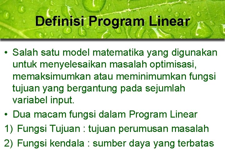 Definisi Program Linear • Salah satu model matematika yang digunakan untuk menyelesaikan masalah optimisasi, Definisi Program Linear • Salah satu model matematika yang digunakan untuk menyelesaikan masalah optimisasi,