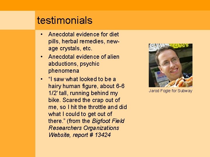 testimonials • Anecdotal evidence for diet pills, herbal remedies, newage crystals, etc. • Anecdotal